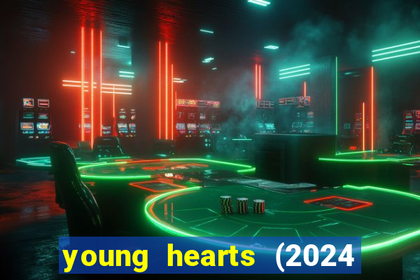 young hearts (2024 assistir online gratis)